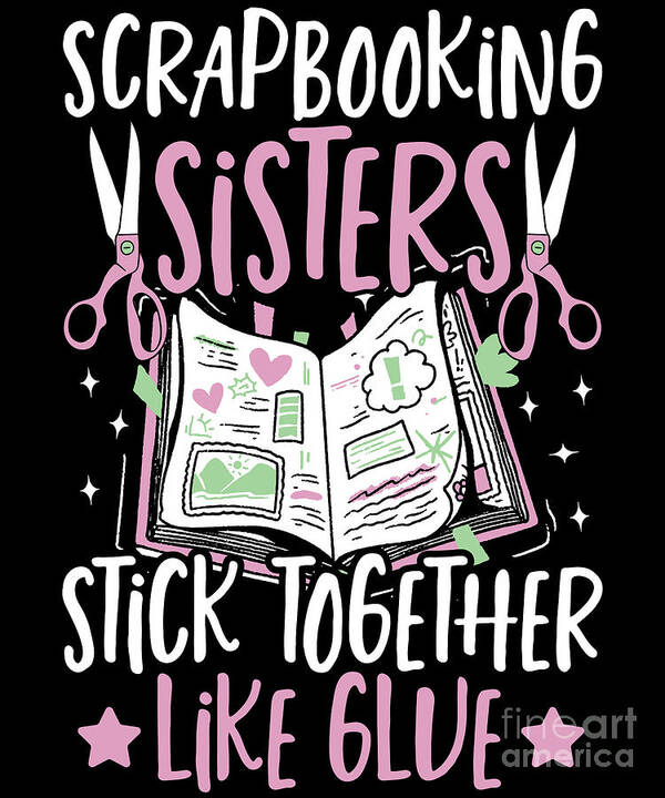 Scrapbooking Poster featuring the digital art Scrapbooking Sisters Stick Together Like Glue Scrapbooker by Alessandra Roth