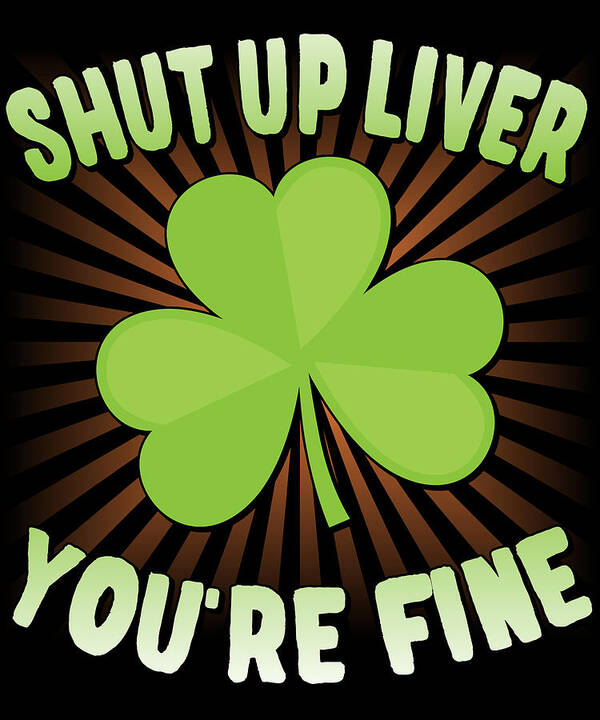 Cool Poster featuring the digital art Shut Up Liver Youre Fine St Patricks Day by Flippin Sweet Gear