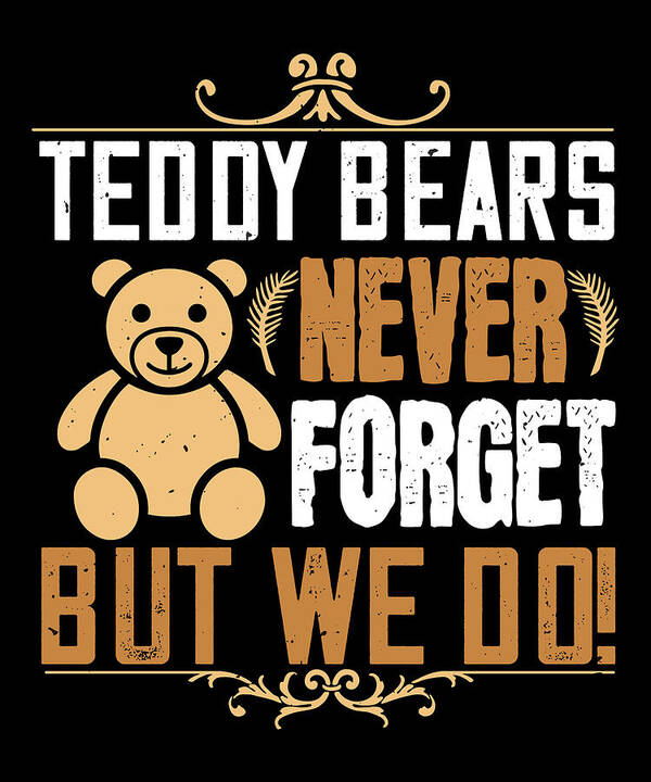 Bear Poster featuring the digital art Teddy Bears never forget but we do by Jacob Zelazny