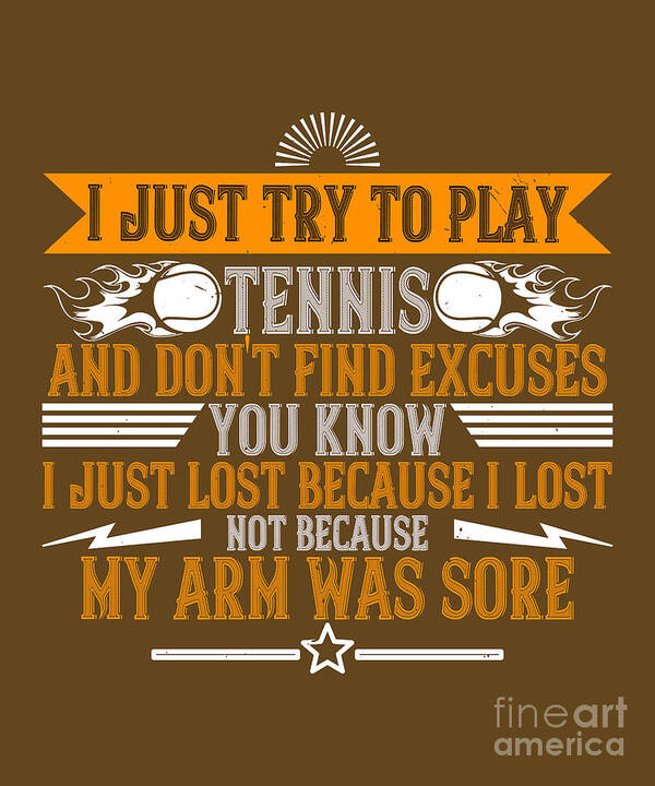 Tennis Poster featuring the digital art Tennis Player Gift I Just Try To Play Tennis And Don't Find Excuses You by Jeff Creation