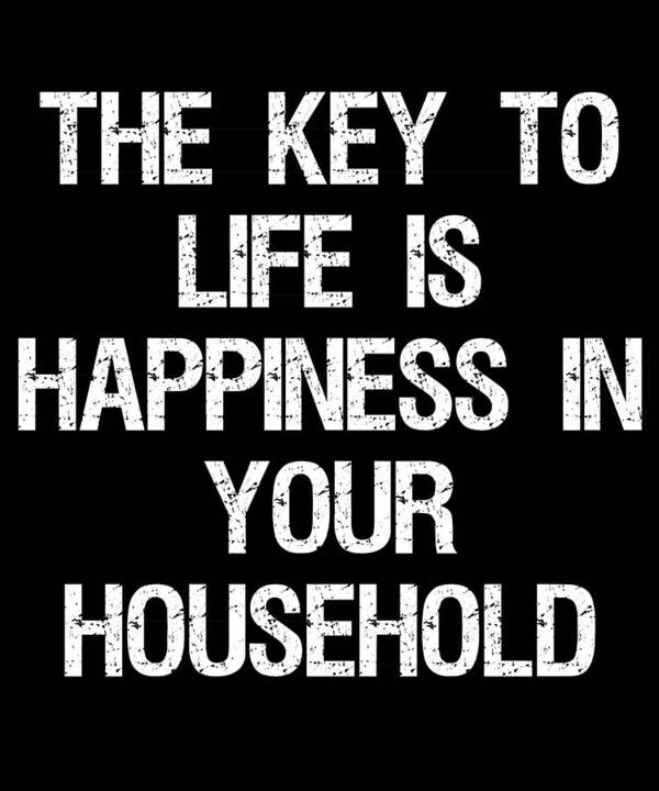 Funny Poster featuring the digital art The Key to Life is Happiness in Your Household by Flippin Sweet Gear