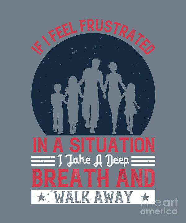Walking Poster featuring the digital art Walking Gift If I Feel Frustrated In A Situation I Take A Deep Breath And Walk Away by Jeff Creation