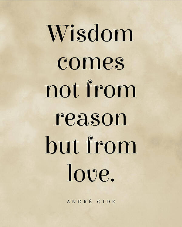 Wisdom Comes Not From Reason But From Love Poster featuring the digital art Wisdom comes not from reason but from love, Andre Gide Quote, Literature, Typography Print - Vintage by Studio Grafiikka