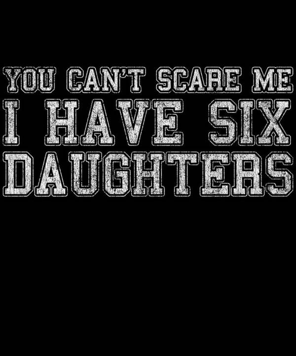 Funny Poster featuring the digital art You Cant Scare Me I Have Six Daughters by Flippin Sweet Gear