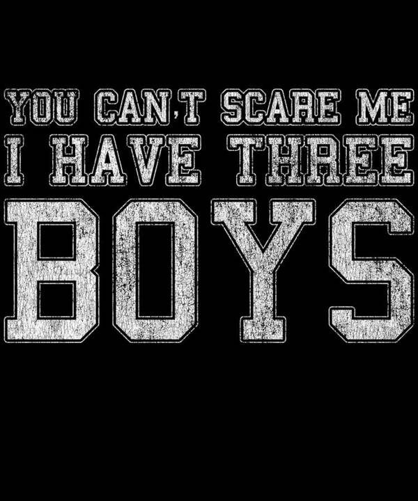 Funny Poster featuring the digital art You Cant Scare Me I Have Three Boys by Flippin Sweet Gear