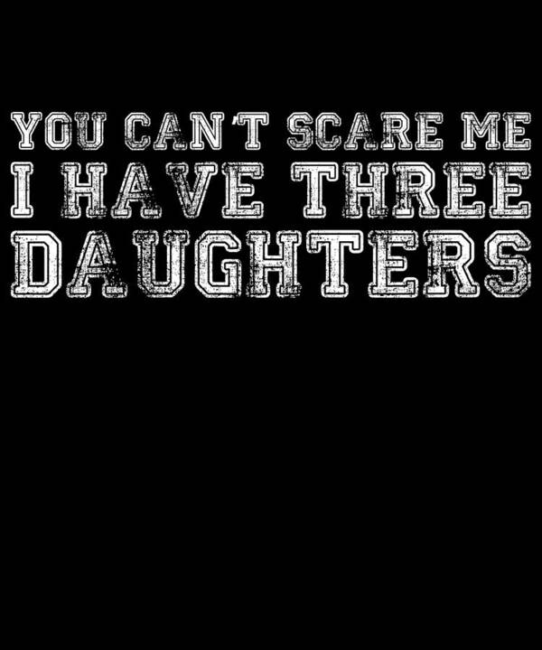 Funny Poster featuring the digital art You Cant Scare Me I Have Three Daughters by Flippin Sweet Gear