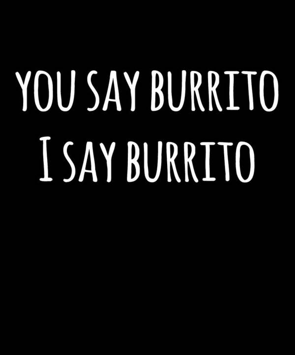 Funny Poster featuring the digital art You Say Burrito by Flippin Sweet Gear