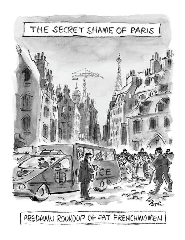 Regional Fitness Diet Urban France Books Why Don't French Women Get Fat

 
the Secret Shame Of Paris . . .
Pre Dawn Roundup Of Fat Frenchwomen
(police Herd Fat Women Into Van.) 120907 Llo Lee Lorenz Poster featuring the drawing The Secret Shame Of Paris by Lee Lorenz