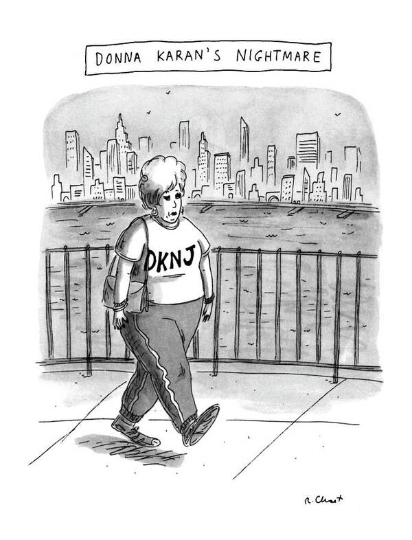 Donna Karan's Nightmare
(very Heavy Woman Wearing Sweats Which Have 'dknj' Written On Top Poster featuring the drawing Donna Karan's Nightmare by Roz Chast