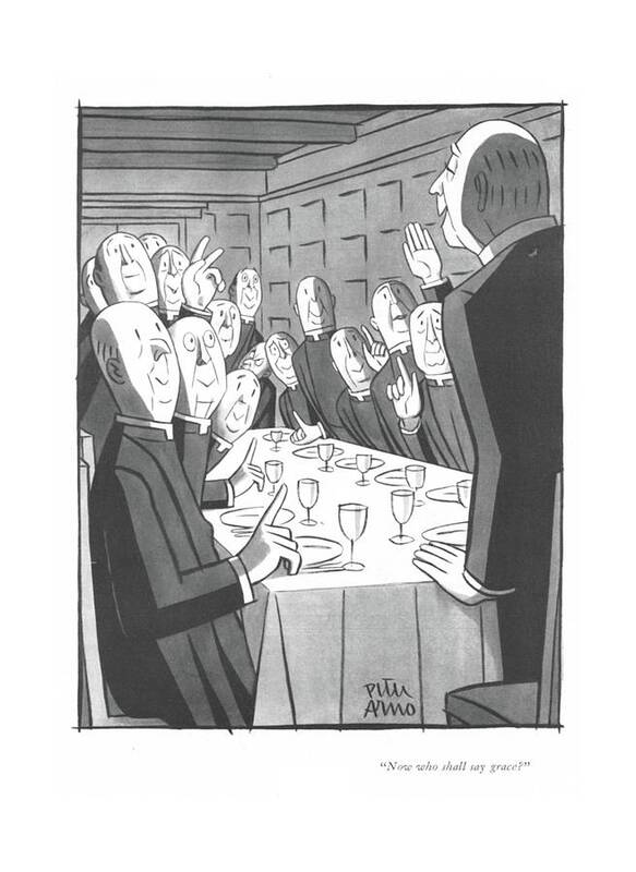 113056 Par Peter Arno A Group Of Ministers At Dinner. Catholic Catholicism Christ Christian Christianity Church Churches Clergy Cuisine Dining Dinner Eating Food Group Meals Ministers Nun Nuns Pray Prayer Priest Priests Religion Religious Restaurant Restaurants Reverend Poster featuring the drawing Now Who Shall Say Grace? by Peter Arno