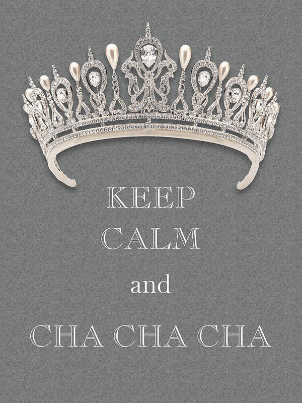 Keep Calm And Cha Cha Cha Poster featuring the photograph Keep Calm and Cha Cha Cha Diamond Tiara Gray Texture by Kathy Anselmo