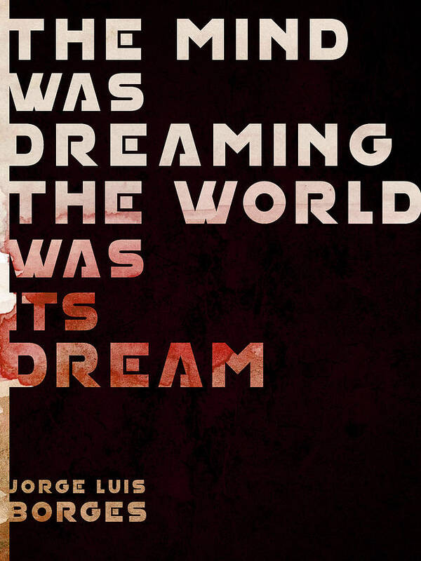 Jorge Luis Borges Poster featuring the mixed media The Mind was Dreaming, The World was its Dream - Jorge Luis Borges Quote - Typographic Print 04 by Studio Grafiikka