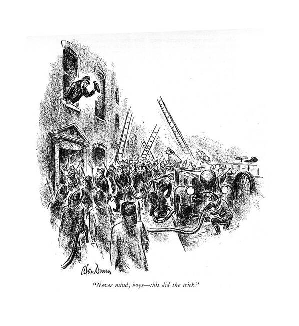 111466 Adu Alan Dunn Fireman Holds Small Portable Extinguisher Up To Crew Of Firemen With Elaborate Equipment. Arson Arsons Ax Axes Boys - This Breaking Breaks Burn Burning Burns Crew Department Elaborate Emergencies Emergency Equipment Extinguisher ?re ?re?ghter ?re?ghters ?reman ?remen ?res Holds Hose Hoses Hydrant Hydrants Ladder Ladders Overreaction Portable Proportion Size Small Poster featuring the drawing Never Mind, Boys - This Did The Trick by Alan Dunn