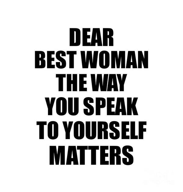 Best Woman Gift Poster featuring the digital art Dear Best Woman The Way You Speak To Yourself Matters Inspirational Gift Positive Quote Self-talk Saying by Jeff Creation
