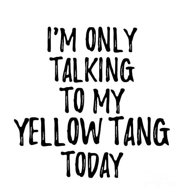 Yellow Tang Poster featuring the digital art I Am Only Talking To My Yellow Tang Today by Jeff Creation