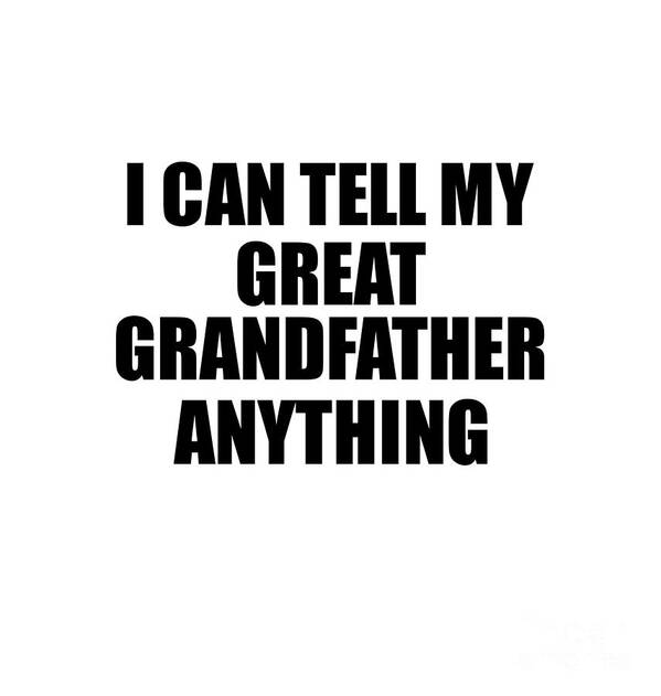 Great Grandfather Gift Poster featuring the digital art I Can Tell My Great Grandfather Anything Cute Confidant Gift Best Love Quote Warmth Saying by Jeff Creation