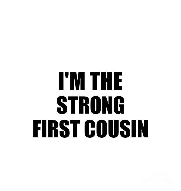 First Cousin Gift Poster featuring the digital art I'm The Strong First Cousin Funny Sarcastic Gift Idea Ironic Gag Best Humor Quote by Jeff Creation