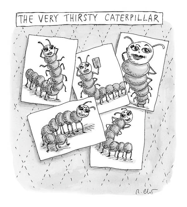 A26286 Poster featuring the drawing The Very Thirsty Caterpillar by Roz Chast