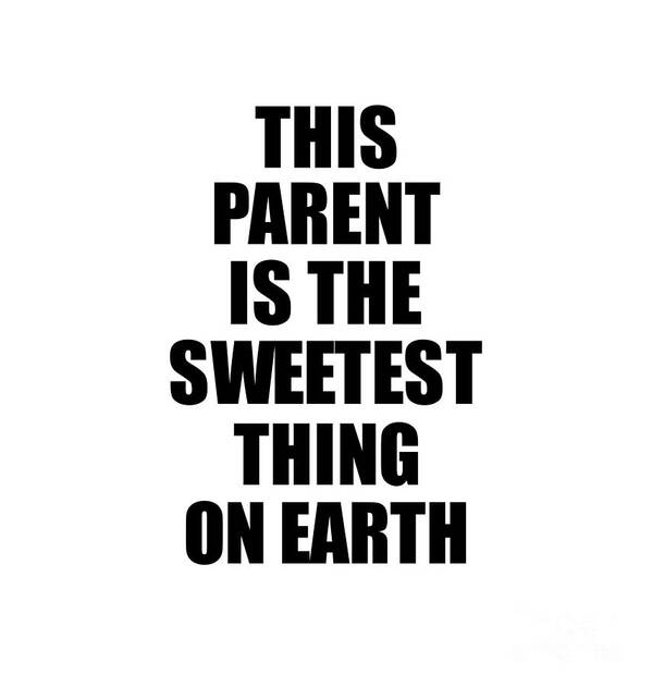 Parent Gift Poster featuring the digital art This Parent Is The Sweetest Thing On Earth Cute Love Gift Inspirational Quote Warmth Saying by Jeff Creation