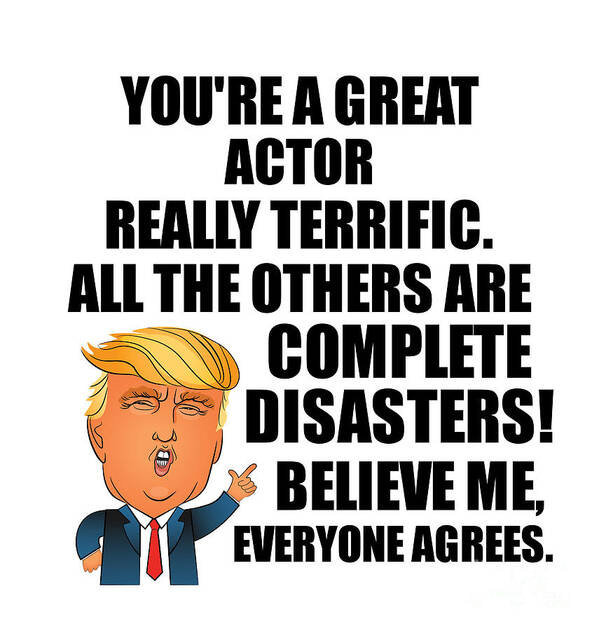 Actor Poster featuring the digital art Trump Actor Funny Gift for Actor Coworker Gag Great Terrific President Fan Potus Quote Office Joke by Jeff Creation