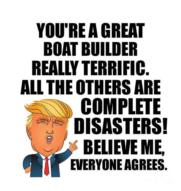 Boat Builder Poster featuring the digital art Trump Boat Builder Funny Gift for Boat Builder Coworker Gag Great Terrific President Fan Potus Quote Office Joke by Jeff Creation