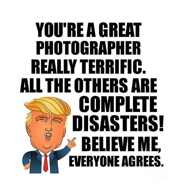 Photographer Poster featuring the digital art Trump Photographer Funny Gift for Photographer Coworker Gag Great Terrific President Fan Potus Quote Office Joke by Jeff Creation