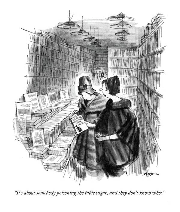 
 Two Women In A Bookstore Pick Up Shirley Jackson's 
 Writers Writing Authors Literature Book Books Publishing Mystery Crime Story Novel Women Conversation Iwd Novels Stories Mysteries Author Writer Artkey 67884 Poster featuring the drawing It's About Somebody Poisoning The Table Sugar by Charles Saxon