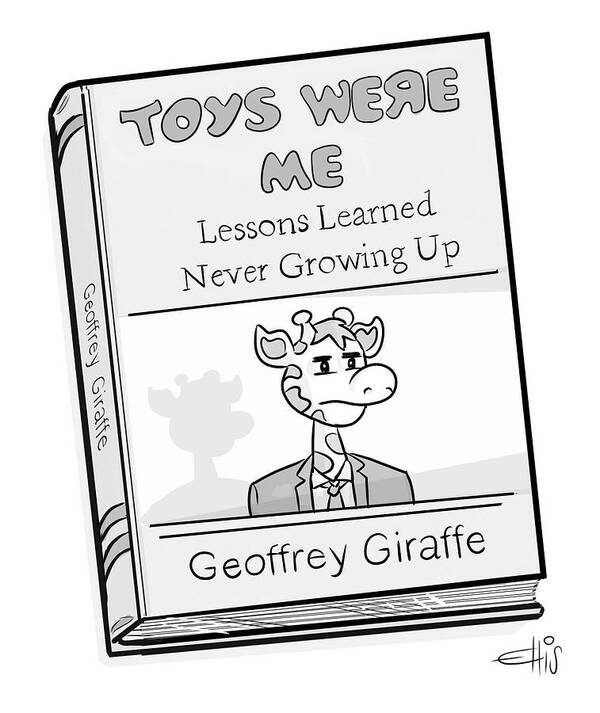 Toys Were Me: Lessons Learned Never Growing Up By Geoffrey Giraffe Poster featuring the drawing Toys Were Me Book by Ellis Rosen