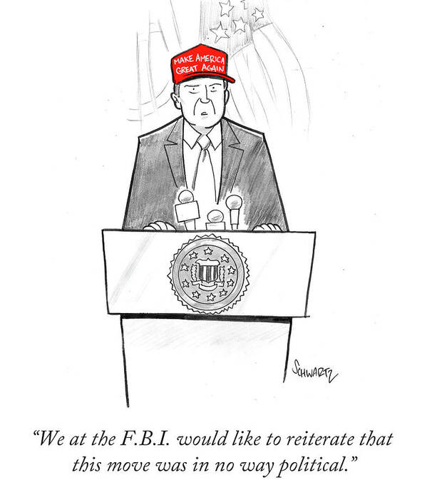 we At The F.b.i. Would Like To Reiterate That This Move Was In No Way Political. Poster featuring the drawing We at the FBI by Benjamin Schwartz