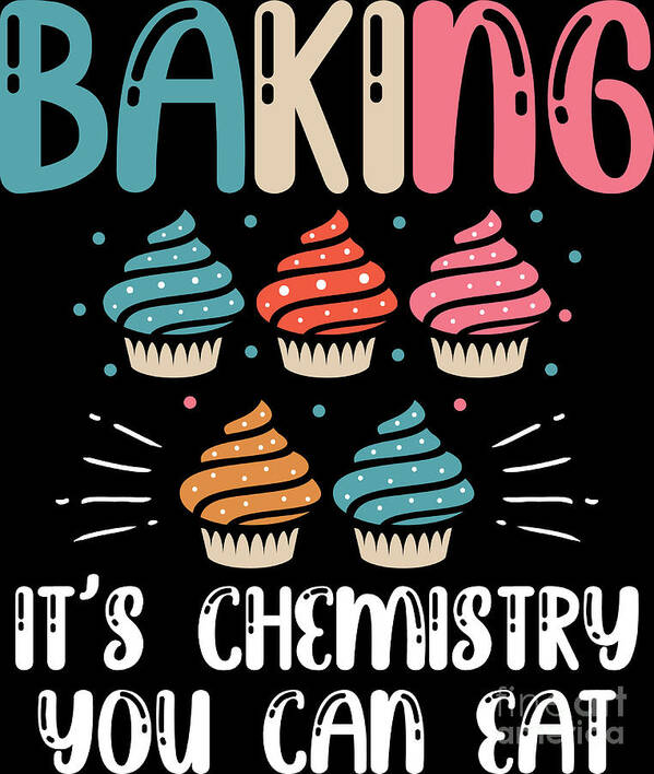 Baking Poster featuring the digital art Baking Its Chemistry You Can Eat Funny Baker Gift #1 by Haselshirt