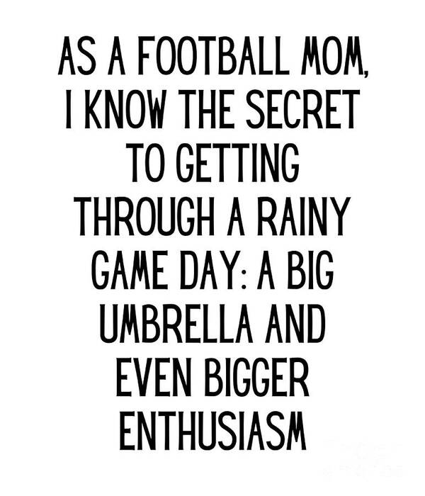 https://render.fineartamerica.com/images/rendered/default/poster/7/8/break/images/artworkimages/medium/3/as-a-football-mom-i-know-the-secret-to-getting-through-a-rainy-game-day-a-big-umbrella-and-even-bigger-enthusiasm-funny-football-mom-quote-gag-funnygiftscreation.jpg