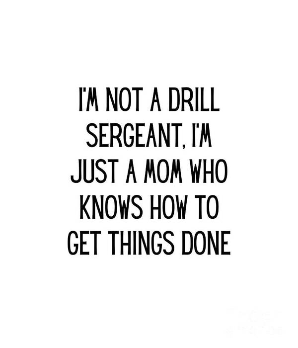 I'm Not A Drill Sergeant, I'm Just A Mom Who Knows How To Get