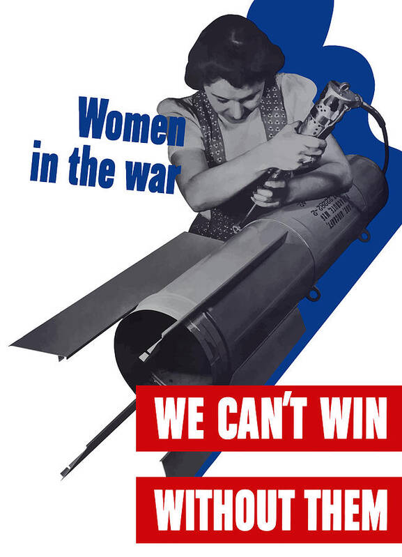 War Production Poster featuring the mixed media Women In The War - We Can't Win Without Them by War Is Hell Store