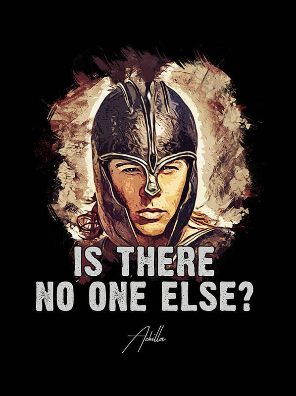 Achilles Is There No One Else Famous Movie Quote Poster By Dusan Naumovski