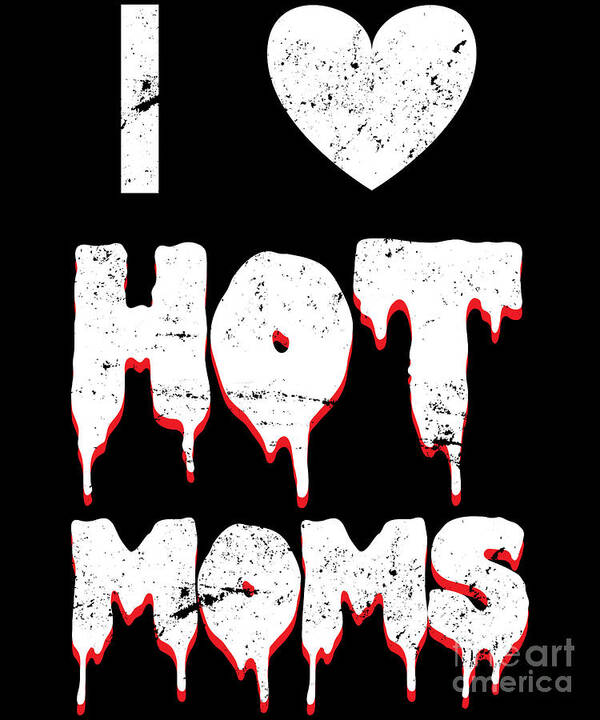 I Love Hot Moms Poster by Jose O - Pixels