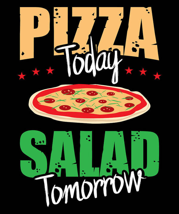 Funny Pizza Sayings Pizza Today Salad Tomorrow Poster by Tom Schiesswald -  Pixels