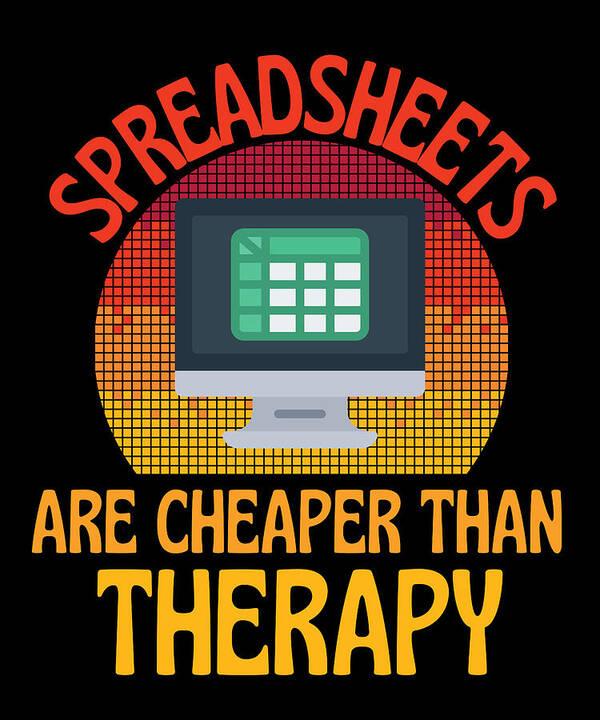 Funny Spreadsheet Are Cheaper Than Therapy Poster by Faiz Nawaz - Fine Art  America