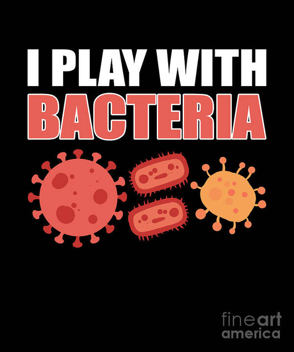 I Play With Bacteria - Microbiology Microbiologist Poster by Alessandra  Roth - Fine Art America