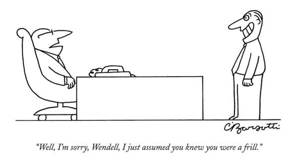Unemployment Word Play Business Management Hierarchy

(boss Talking To Employee.) 122528 Cba Charles Barsotti Poster featuring the drawing Well, I'm Sorry, Wendell, I Just Assumed You Knew by Charles Barsotti