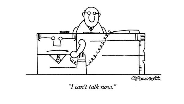 
(desk Which Is Part-human In Form Answers Phone Poster featuring the drawing I Can't Talk Now by Charles Barsotti