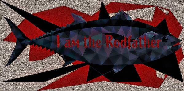 Fishing Poster featuring the digital art I Am The Rodfather by Michelle Liebenberg