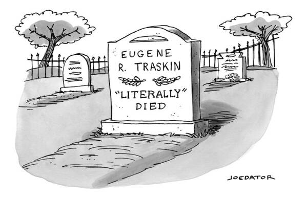 Eugene R. Traskin Literally' Died Poster featuring the drawing A Man's Gravestone Epitaph Reads 'literally' by Joe Dator