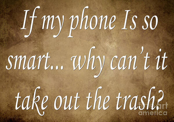 Saying Poster featuring the digital art If My Phone Is So Smart Why Can't It Take Out The Trash by Andee Design