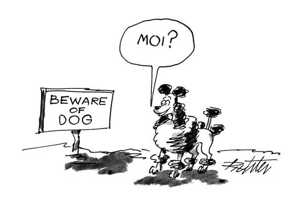 No Caption
Poodle Sees Beware Of Dog Sign And Says Poster featuring the drawing New Yorker July 29th, 1991 by Mischa Richter