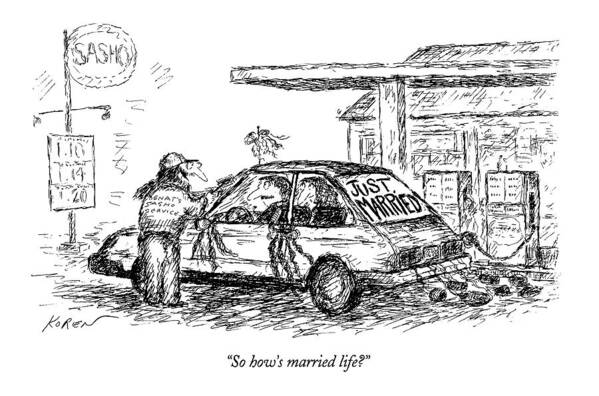 
(gas Station Attendant Asks Newlyweds In Car With Ribbons Poster featuring the drawing So How's Married Life? by Edward Koren