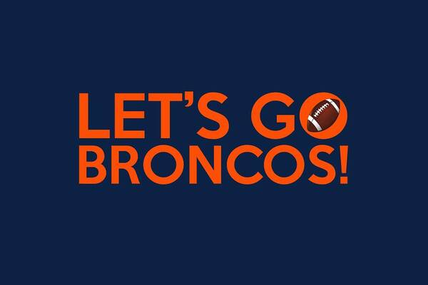 Denver Broncos Poster featuring the painting Let's Go Broncos by Florian Rodarte
