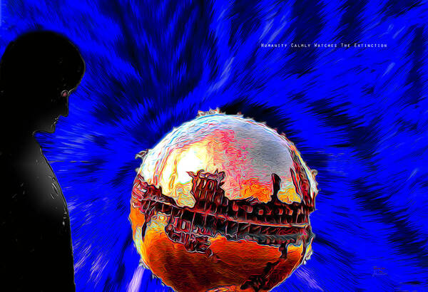 Climate Change Poster featuring the digital art Humanity Calmly Watches The Extinction by Joe Paradis