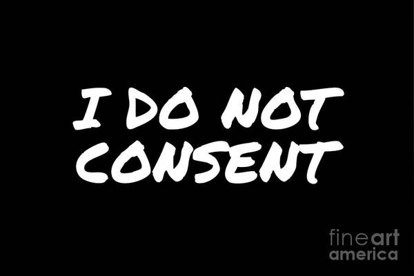 I Do Not Consent Poster featuring the digital art I Do Not Consent by Leah McPhail