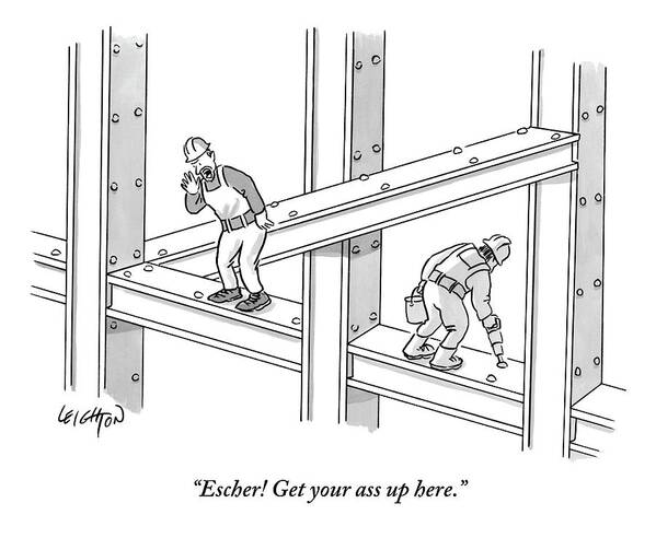Escher! Get Your Ass Up Here. Poster featuring the drawing Escher Get your ass up here by Robert Leighton