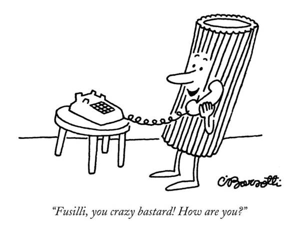 Food Dining Relationships Friends Fusilli You Crazy Bastard! How Are You? Rigatoni Noodle Says Into Telephone. 28353 Topbarsotti #condenastnewyorkercartoon November 21st 1994 Poster featuring the drawing Fusilli You Crazy Bastard How Are You? by Charles Barsotti